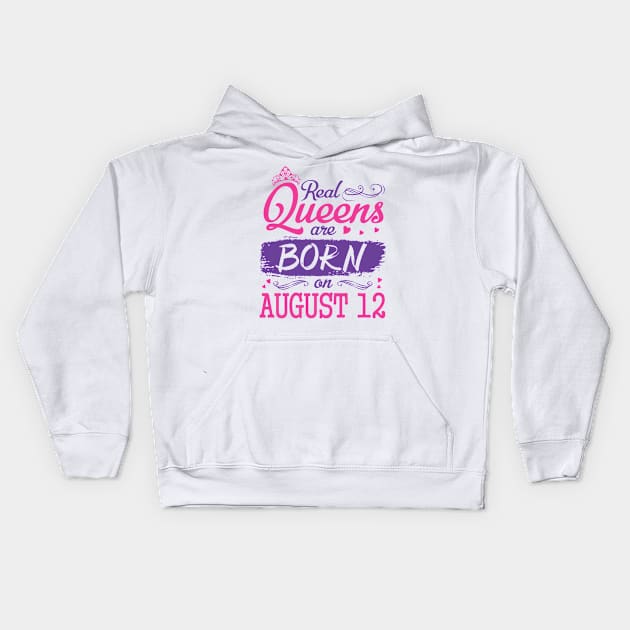 Real Queens Are Born On August 12 Happy Birthday To Me You Nana Mom Aunt Sister Wife Daughter Niece Kids Hoodie by bakhanh123